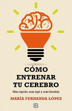 COMO ENTRENAR TU CEREBRO. MAS RAPIDO AGIL Y FLEXIBLE | 9788466657723 | LOPEZ,MARIA FERNANDA