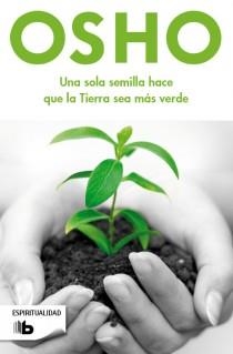 UNA SOLA SEMILLA HACA QUE LA TIERRA SEA MAS VERDE | 9788498728378 | OSHO