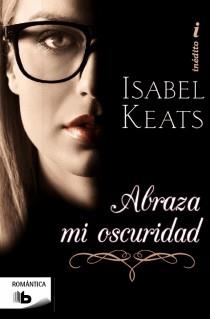 ABRAZA MI OSCURIDAD. INEDITO | 9788498729504 | KEATS,ISABEL