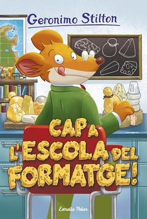CAP A L´ESCOLA DE FORMATGE | 9788491370109 | STILTON,GERONIMO