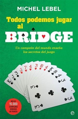 TODOS PODEMOS JUGAR AL BRIDGE. UN CAMPEÓN DEL MUNDO ENSEÑA LOS SECRETOS DEL JUEGO | 9788491640646 | LEBEL, MICHEL