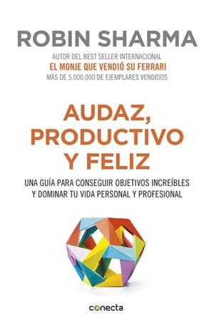 AUDAZ, PRODUCTIVO Y FELIZ. UNA GUIA PARA CONSEGUIR OBJETIVOS INCREIBLES Y DOMINAR TU VIDA PERSONAL Y PROFESIONAL | 9788416029563 | SHARMA,ROBIN S.
