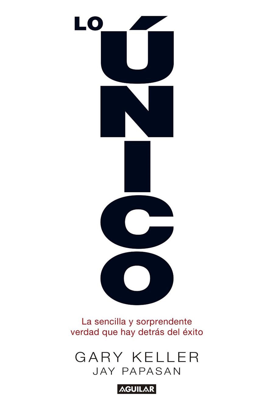 LO UNICO. LA SENCILLA Y SORPRENDENTE VERDAD QUE HAY DETRÁS DEL ÉXITO | 9788403014039 | KELLER,GARY PAPASAN,JAY