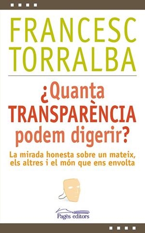 QUANTA TRANSPARENCIA PODEM DIGERIR? LA MIRADA HONESTA SOBRE UN MATEIX, ELS ALTRES I EL MÓN QUE ENS ENVOLTA | 9788499756448 | TORRALBA,FRANCESC