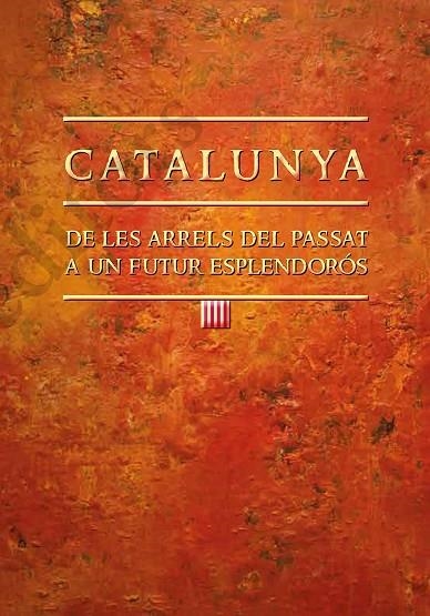 CATALUNYA: DE LES ARRELS DEL PASSAT A UN FUTUR ESPLENDORÓS | 9788499758763 | AMORÓS PLA, JOAN