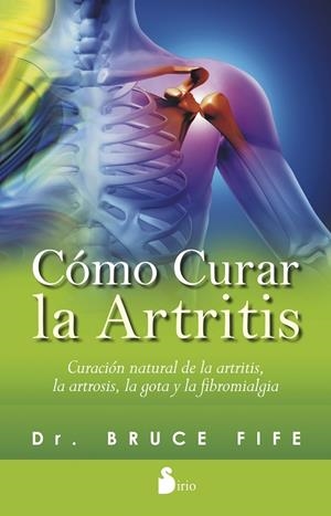 COMO CURAR LA ARTRITIS. CURACION NATURAL DE LA ARTRITIS, LA ARTROSIS, LA GOTA Y LA FIBROMIALGIA | 9788416233328 | FIFE,BRUCE
