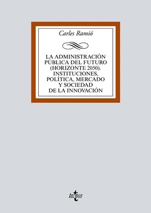 LA ADMINISTRACIÓN PÚBLICA DEL FUTURO (HORIZONTE 2050). INSTITUCIONES, POLÍTICA, | 9788430971930 | RAMIÓ, CARLES