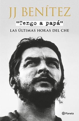 TENGO A PAPÁ LAS ULTIMAS HORAS DEL CHE | 9788408175353 | BENÍTEZ, J. J.