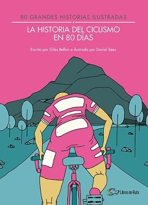 LA HISTORIA DEL CICLISMO EN 80 DIAS. 80 GRANDES HISTORIAS ILUSTRADAS | 9788494565175 | BELBIN,GILES/ SEEX,DANIEL
