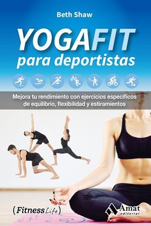 YOGAFIT PARA DEPORTISTAS. MEJORA TU RENDIMIENTO CON EJERCICIOS ESPECIFICOS DE EQUILIBRIO, FLEXIBILIDAD Y ESTIRAMIENTOS | 9788497358989 | SHAW,BETH