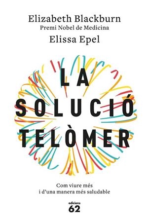 LA SOLUCIÓ TELÒMER. COM VIURE MÉS I D'UNA MANERA MÉS SALUDABLE | 9788429776140 | BLACKBURN, ELIZABETH,PREMIO NOBEL MEDICINA 2009/EPEL,ELISSA