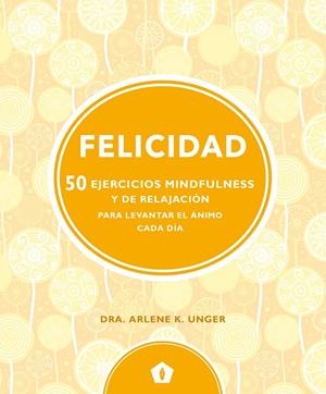 FELICIDAD 50 EJERCICIOS MINDFULNESS Y DE RELAJACION.... | 9788416407330 | UNGER,ARLENE K. DRA.