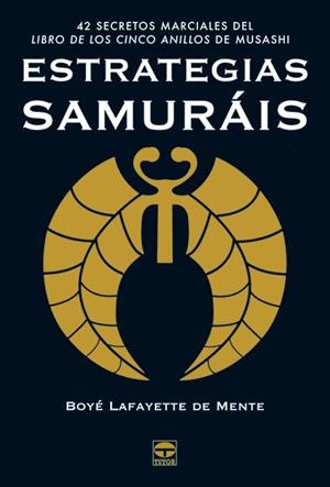 ESTRATEGIAS SAMURAIS. 42 SECRETOS MARCIALES DEL LIBRO DE LOS CINCO ANILLOS DE MUSASHI | 9788479026219 | LAFAYETTE DE MENTE,BOYE