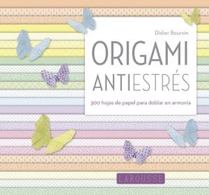 ORIGAMI ANTIESTRÉS. 300 HOJAS DE PAPEL PARA DOBLAR EN ARMONIA | 9788416984046 | LAROUSSE EDITORIAL