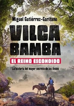 VILCABAMBA EL REINO ESCONDIDO,LA HISTORIA DEL MAYOR SECRETO DE LOS ANDES | 9788491640882 | GUTIERREZ-GARITANO,MIGUEL