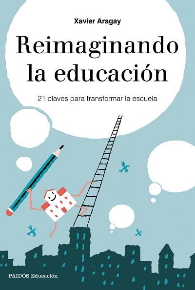 REIMAGINANDO LA EDUCACIÓN,21 CLAVES PARA TRANSFORMAR LA ESCUELA | 9788449333729 | ARAGAY, XAVIER