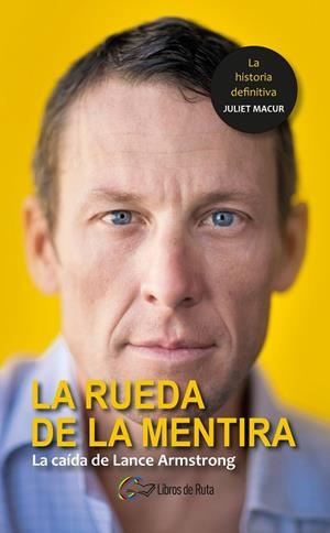 LA RUEDA DE LA MENTIRA. LA CAÍDA DE LANCE ARMSTRONG | 9788494565151 | MACUR, JULIET