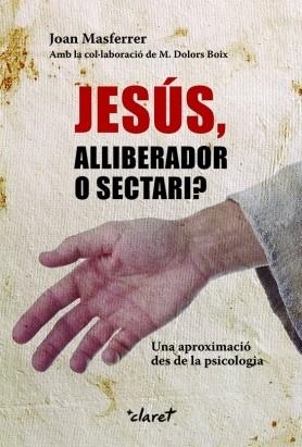 JESUS, ALLIBERADOR O SECTARI? UNA APROXIMACIO DES DE LA PSICOLOGIA | 9788498468298 | MASFERRER,JOAN