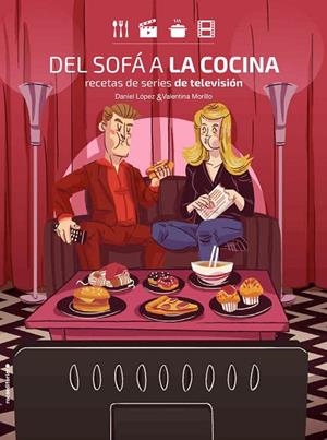 DEL SOFA A LA COCINA. RECETAS DE SERIES DE TELEVISION | 9788416700899 | LOPEZ,DANIEL / MORILLO,VALENTINA