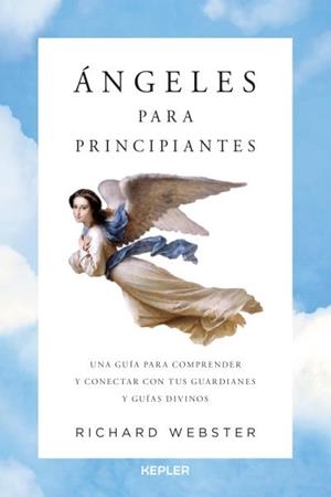 ÁNGELES PARA PRINCIPIANTES. UNA GUÍA PARA ENTENDER A NUESTROS GUARDIANES DIVINOS Y CONTACTAR CON ELLOS | 9788416344123 | WEBSTER, RICHARD