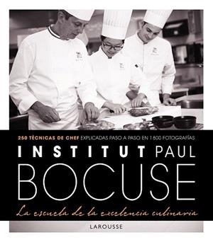 INSTITUT PAUL BOCUSE. LA ESCUELA DE LA EXCELENCIA CULINARIA. 250 TECNCIAS DE CHEF EXPLICADAS PASO A PASO EN 1800 FOTOGRAFIAS | 9788416984220