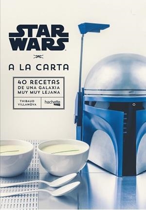 STAR WARS A LA CARTA. 40 RECETAS DE UNA GALAXIA MUY MUY LEJANA | 9788416857432 | VILLANOVA, THIBAUD