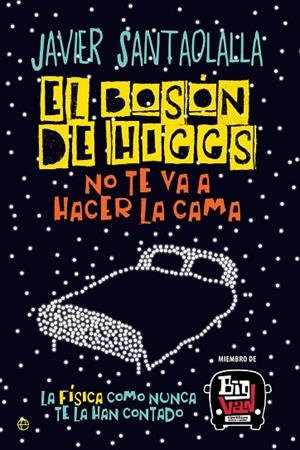 EL BOSON DE HIGGS NO TE VA A HACER LA CAMA. LA FÍSICA COMO NUNCA TE LA HAN CONTADO | 9788490607725 | SANTAOLALLA,JAVIER