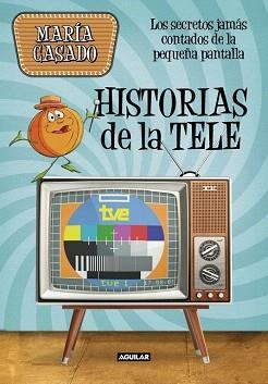 HISTORIAS DE LA TELE. LOS SECRETOS JAMÁS CONTADOS DE LA PEQUEÑA PANTALLA | 9788403518247 | MARíA CASADO