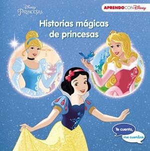 HISTORIAS MÁGICAS DE PRINCESAS. LA CENICIENTA, LA BELLA DURMIENTE, BLANCANIEVES | 9788416931149 | DISNEY