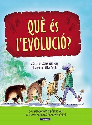 QUÈ ÉS L'EVOLUCIÓ? COM HAN CANVIAT ELS ÉSSERS VIUS AL LLARG DE MILERS DE MILIONS D'ANYS | 9788448848514 | LOUISE SPILSBURY/MIKE GORDON
