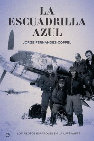 LA ESCUADRILLA AZUL. LOS PILOTOS ESPAÑOLES EN LA LUFTWAFFE | 9788491641360 | FERNáNDEZ-COPPEL, JORGE