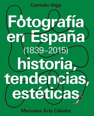 FOTOGRAFÍA EN ESPAÑA (1839-2015),HISTORIA TENDENCIAS Y ESTETICAS | 9788437637440 | VEGA, CARMELO