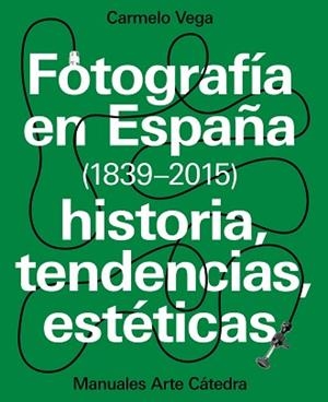 FOTOGRAFÍA EN ESPAÑA (1839-2015),HISTORIA TENDENCIAS Y ESTETICAS | 9788437637440 | VEGA, CARMELO