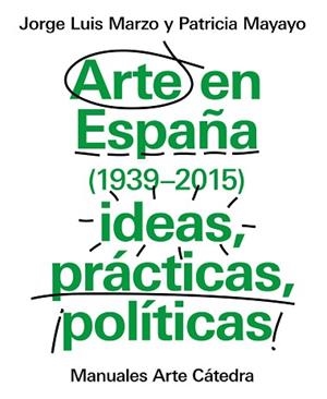 ARTE EN ESPAÑA (1939-2015) IDEAS PRACTICAS, POLITICAS | 9788437634838 | MARZO,JORGE LUIS MAYAYO,PATRICIA