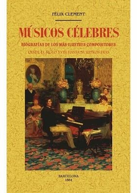 MÚSICOS CÉLEBRES. BIOGRAFIAS DE LOS MAS ILUSTRES COMPOSITORES DESDE EL SIGLO XVIII HASTA NUESTROS DIAS | 9788490015650 | CLEMENT, FELIX