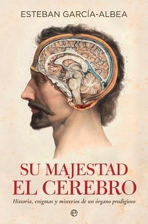 SU MAJESTAD EL CEREBRO. HISTORIA, ENIGMAS Y MISTERIOS DE UN ÓRGANO PRODIGIOSO | 9788490609514 | GARCÍA-ALBEA, ESTEBAN