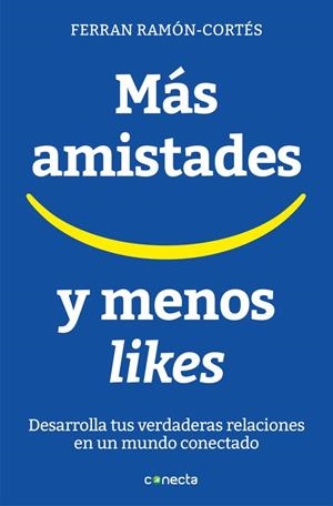 MAS AMISTADES Y MENOS LIKES. DESARROLLA TUS VERDADERAS RELACIONES EN UN MUNDO CONECTADO | 9788416883073 | REMON-CORTES,FERRAN