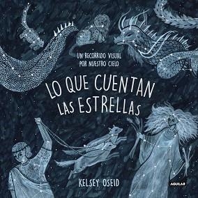 LO QUE CUENTAN LAS ESTRELLAS. UN RECORRIDO VISUAL POR NUESTRO CIELO | 9788403518438 | KELSEY OSIED