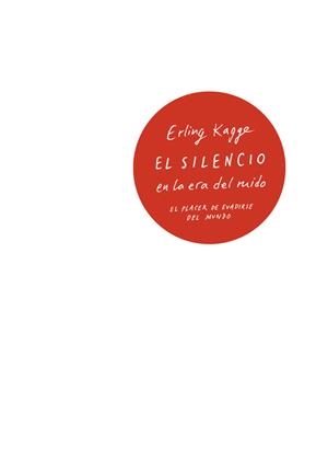 EL SILENCIO EN LA ERA DEL RUIDO. EL PLACER DE EVADIRSE DEL MUNDO | 9788430618736 | ERLING KAGGE