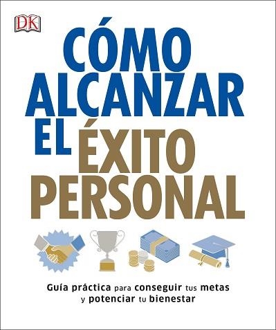 CÓMO ALCANZAR EL ÉXITO PERSONAL. GUÍA PRÁCTICA PARA CONSEGUIR TUS METAS Y POTENCIAR TU BIENESTAR | 9780241313312