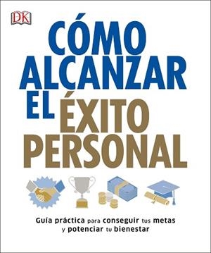 CÓMO ALCANZAR EL ÉXITO PERSONAL. GUÍA PRÁCTICA PARA CONSEGUIR TUS METAS Y POTENCIAR TU BIENESTAR | 9780241313312