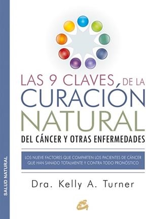 LAS 9 CLAVES DE LA CURACIÓN NATURAL DEL CÁNCER Y OTRAS ENFERMEDADES. LOS NUEVE FACTORES QUE COMPARTEN LOS PACIENTES DE CÁNCER  | 9788484455578 | TURNER, DRA. KELLY A.
