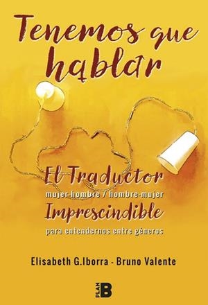 TENEMOS QUE HABLAR. EL TRADUCTOR HOMBRE-MUJER / MUJER-HOMBRE. IMPRESCINDIBLE PARA ENTENDERNOS ENTRE GENEROS | 9788417001179 | ELISABETH G. IBORRA/BRUNO VALENTE