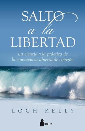 SALTO A LA LIBERTAD. LA CIENCIA Y LA PRACTICA DE LA CONSCIENCIA ABIERTA DE CORAZON | 9788417030384 | KELLY, LOCH