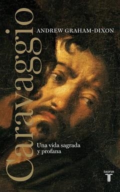 CARAVAGGIO. UNA VIDA SAGRADA Y PROFANA | 9788430608065 | GRAHAM-DIXON,ANDREW