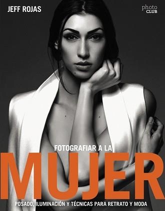 FOTOGRAFIAR A LA MUJER: POSADO, ILUMINACIóN Y TECNICAS DE RETRATO Y MODA | 9788441539600 | JEFF ROJAS