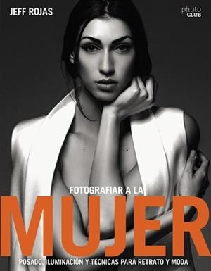 FOTOGRAFIAR A LA MUJER: POSADO, ILUMINACIóN Y TECNICAS DE RETRATO Y MODA | 9788441539600 | JEFF ROJAS