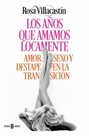 AÑOS QUE AMAMOS LOCAMENTE. AMOR Y SEXO EN LA TRANSICION | 9788401015540 | VILLACASTIN,ROSA