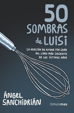 50 SOMBRAS DE LUISI. LA VERSION DE ANDAR POR CASA DEL LIBRO MAS CALIENTE DE LOS ULTIMOS AÑOS | 9788445004975 | SANCHIDRIáN, ÁNGEL