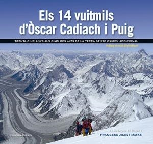 ELS 14 VUITMILS D'ÒSCAR CADIACH I PUIG. TRENTA-CINC ANYS ALS CIMS MÉS ALTS DE LA TERRA SENSE OXIGEN ADDICIONAL | 9788490343685 | JOAN I MATAS, FRANCESC